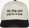 My Dog Said You’re a Hoe Trucker Hat