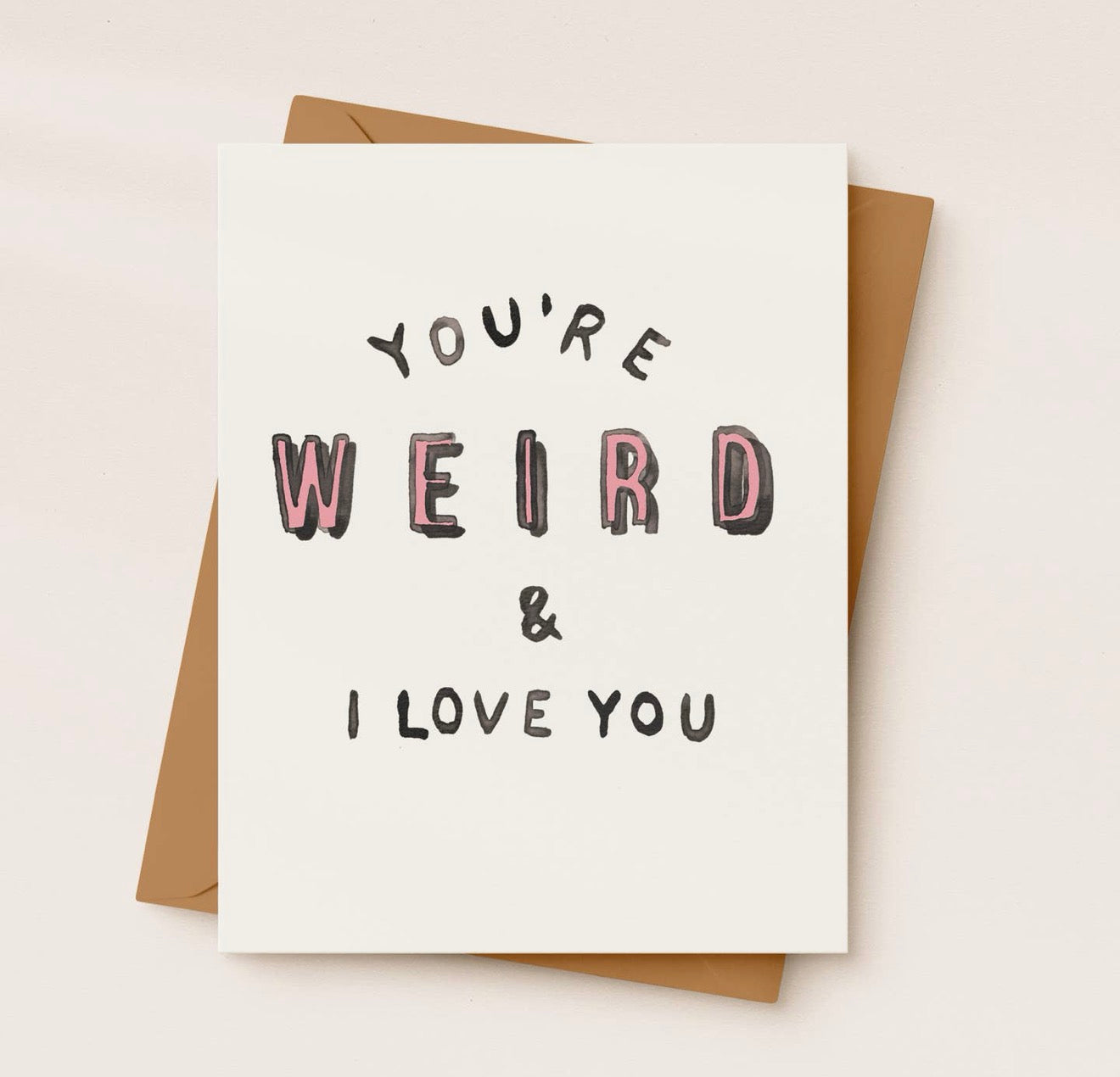 You’re Weird & I Love You Card